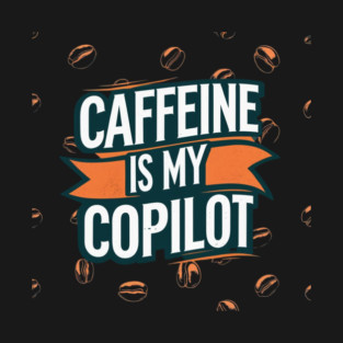 Caffeine is My Copilot T-Shirt