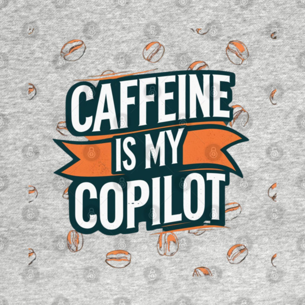 Caffeine is My Copilot by SR8891
