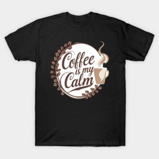 Coffee is My Calm T-Shirt