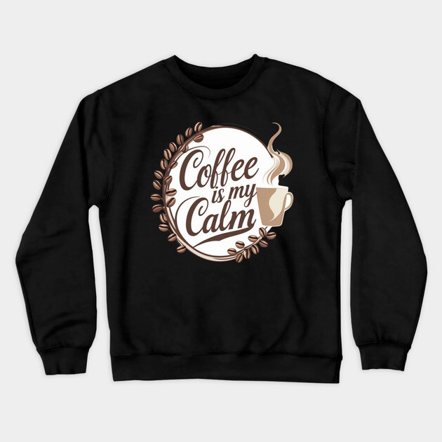 Coffee is My Calm Crewneck Sweatshirt by SR8891