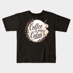 Coffee is My Calm Kids T-Shirt