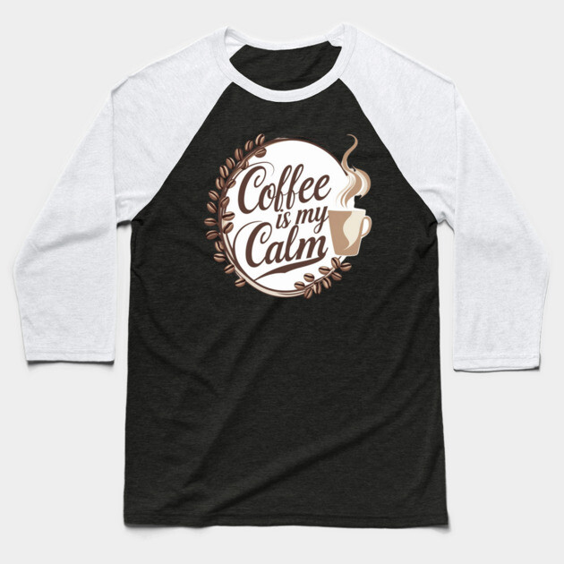 Coffee is My Calm Baseball T-Shirt by SR8891