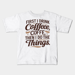 First I Drink the Coffee Kids T-Shirt