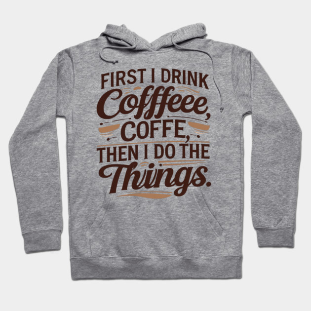 First I Drink the Coffee Hoodie by SR8891