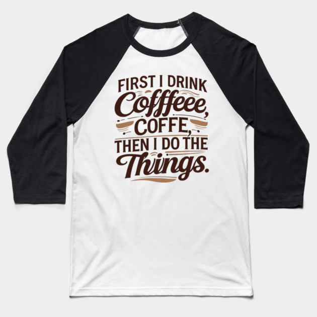First I Drink the Coffee Baseball T-Shirt by SR8891