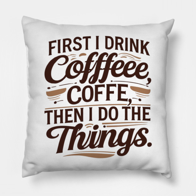 First I Drink the Coffee Pillow by SR8891