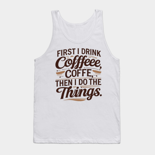 First I Drink the Coffee Tank Top by SR8891