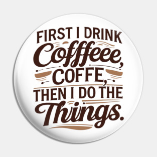 First I Drink the Coffee Pin
