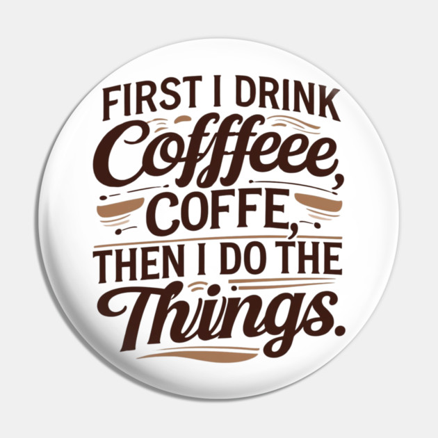 First I Drink the Coffee Pin by SR8891
