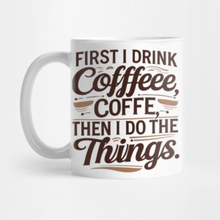 First I Drink the Coffee Mug