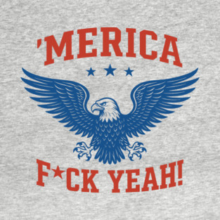 'Merica F*ck Yeah USA Eagle Bold Patriotic 4th of July T-Shirt