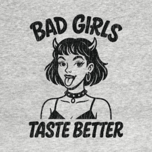 Bad Girls Taste Better Edgy Girl Bold Attitude T-Shirt