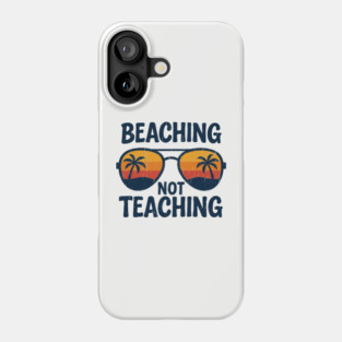 Beaching Not Teaching Vacation Vibes End Of School Phone Case