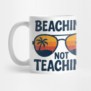 Beaching Not Teaching Vacation Vibes End Of School Mug