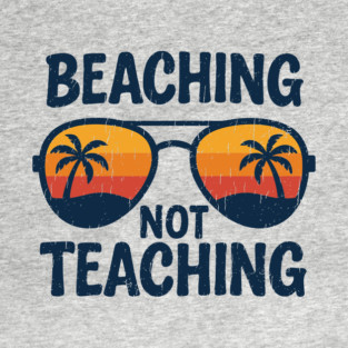 Beaching Not Teaching Vacation Vibes End Of School T-Shirt