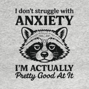 I Don't Struggle With Anxiety Mental Health Humor T-Shirt
