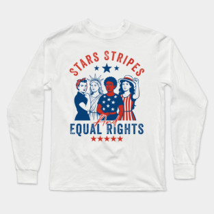 Stars Stripes And Equal Rights – 4th of July Feminist Equality Design Long Sleeve T-Shirt