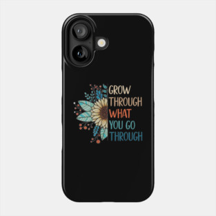 Grow Through What You Go Through, Cute Inspirational, Positivity Quotes, Cute Motivational Gift, Mental Health Phone Case