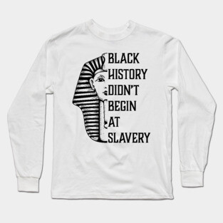 Black History Didn't Start At Slavery, Black History, African American Long Sleeve T-Shirt