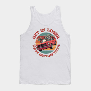 Get in Loser- We're Getting Tacos Tank Top