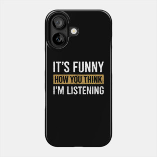 It's Funny How You Think I'm Listening Bold Sarcasm Phone Case