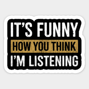 It's Funny How You Think I'm Listening Bold Sarcasm Magnet