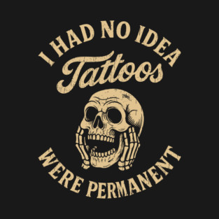 I Had No Idea Tattoos Were Permanent Inked Life Fail T-Shirt