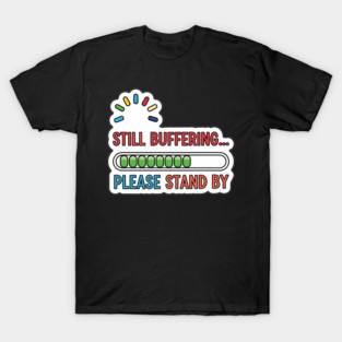 Still Buffering… Please Stand By – Not A Morning Person Mood T-Shirt