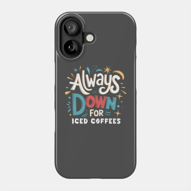 Always Down for Iced Coffees Funny Quote Phone Case by belownormal