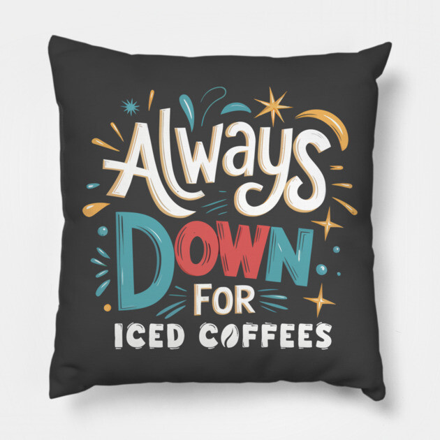 Always Down for Iced Coffees Funny Quote Pillow by belownormal