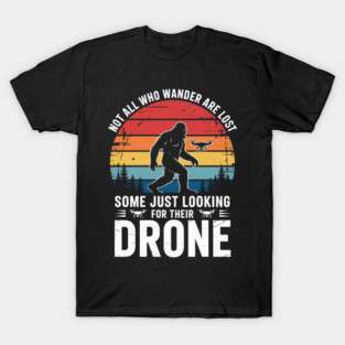 not all who wander are lost some just looking for their drone T-Shirt