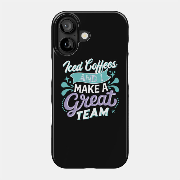 Iced Coffee and I Make A Great Team Phone Case by belownormal