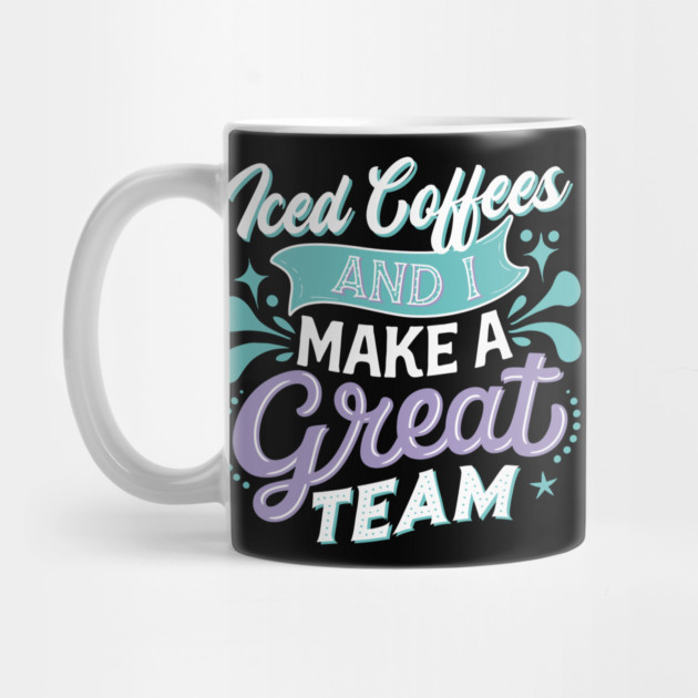 Iced Coffee and I Make A Great Team by belownormal