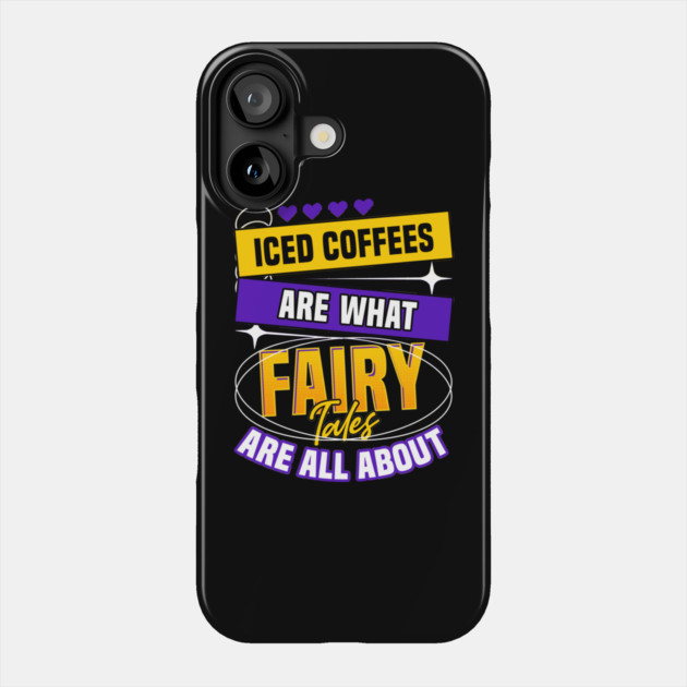Iced Coffee Are What Fairy Tales Are All About Phone Case by belownormal