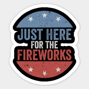 Just Here For The Fireworks Patriotic Funny Fourth of July Sticker