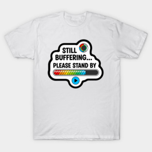Still Buffering… Please Stand By – Sleepy Humor Loading T-Shirt