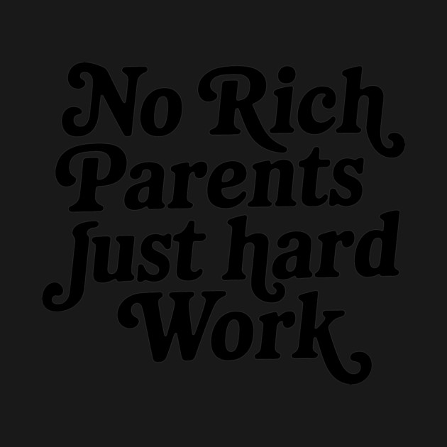 No Rich Parents Just Hard Work by CreativeSage
