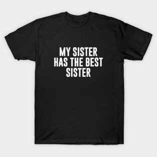 My Sister Has The Best Sister T-Shirt