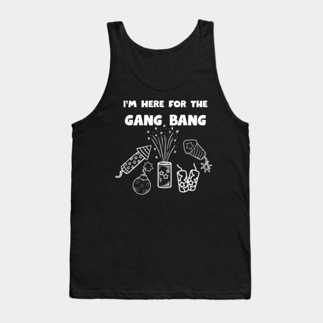 Here for the gangbang - Fireworks Tank Top by Low Life Shirts