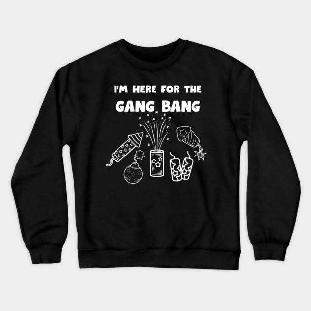 Here for the gangbang - Fireworks Crewneck Sweatshirt by Low Life Shirts