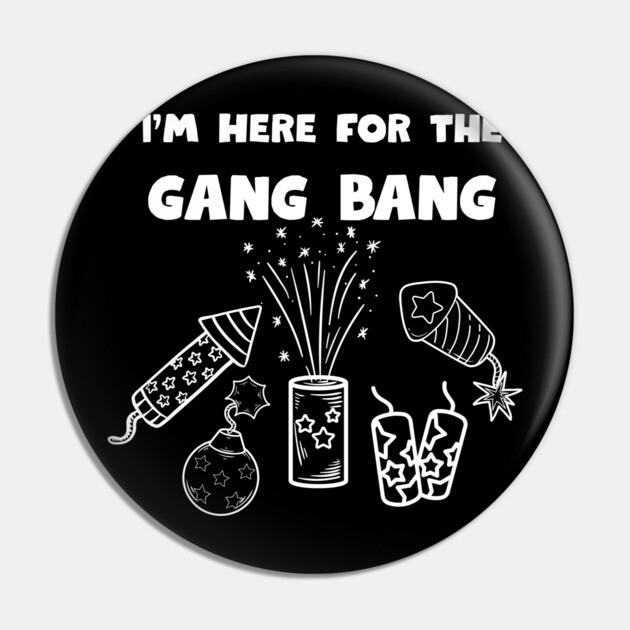 Here for the gangbang - Fireworks Pin by Low Life Shirts