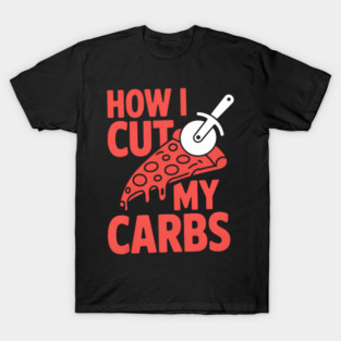 How I Cut Carbs Funny Pizza Lover Cutter Pepperoni Slice T-Shirt