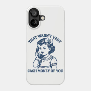 That-Wasnt-Very-Cash-Money-Of-You Phone Case