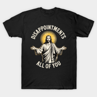 Disappointments All of You T-Shirt
