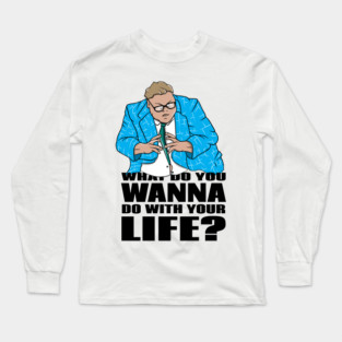 Matt Foley What Do you want to do with your life Long Sleeve T-Shirt
