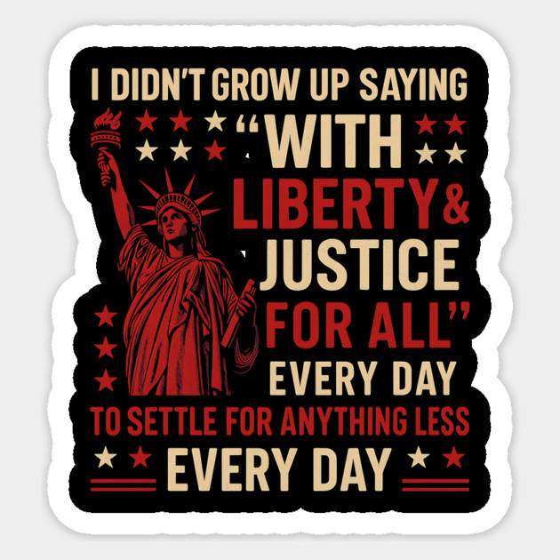I Didn’t Grow Up Saying “With Liberty & Justice For All” Funny Patriotic Sticker by ArtistTee ⭐⭐⭐⭐⭐