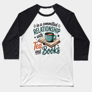 In A Committed Relationship With Tea And Books Baseball T-Shirt