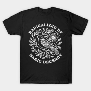 radicalized by basic decency T-Shirt