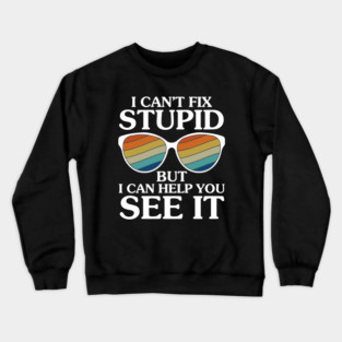 I Can't Fix Stupid but I Can Help you See It - Eye Docotor Crewneck Sweatshirt