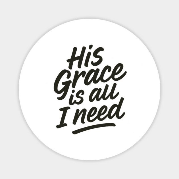 His Grace Is All I Need Christian Gift Magnet by Joseph41
